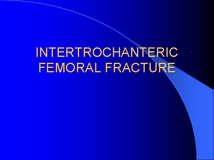 INTERTROCHANTERIC FEMORAL FRACTURE 