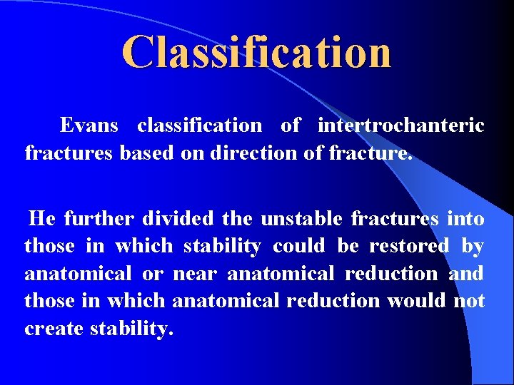 Classification Evans classification of intertrochanteric fractures based on direction of fracture. He further divided