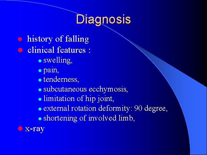 Diagnosis l history of falling l clinical features : swelling, l pain, l tenderness,