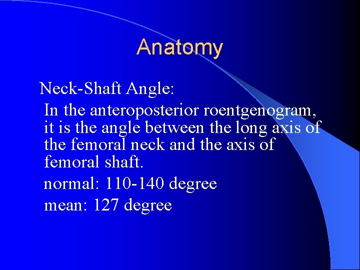 Anatomy Neck-Shaft Angle: In the anteroposterior roentgenogram, it is the angle between the long