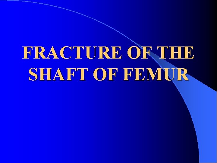 FRACTURE OF THE SHAFT OF FEMUR 