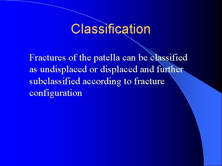 Classification Fractures of the patella can be classified as undisplaced or displaced and further