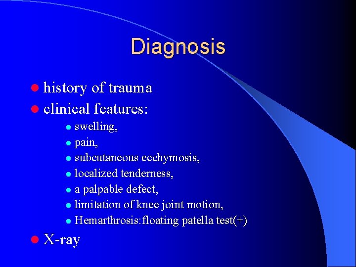 Diagnosis l history of trauma l clinical features: swelling, l pain, l subcutaneous ecchymosis,