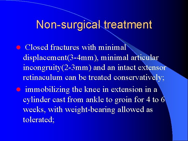 Non-surgical treatment l Closed fractures with minimal displacement(3 -4 mm), minimal articular incongruity(2 -3
