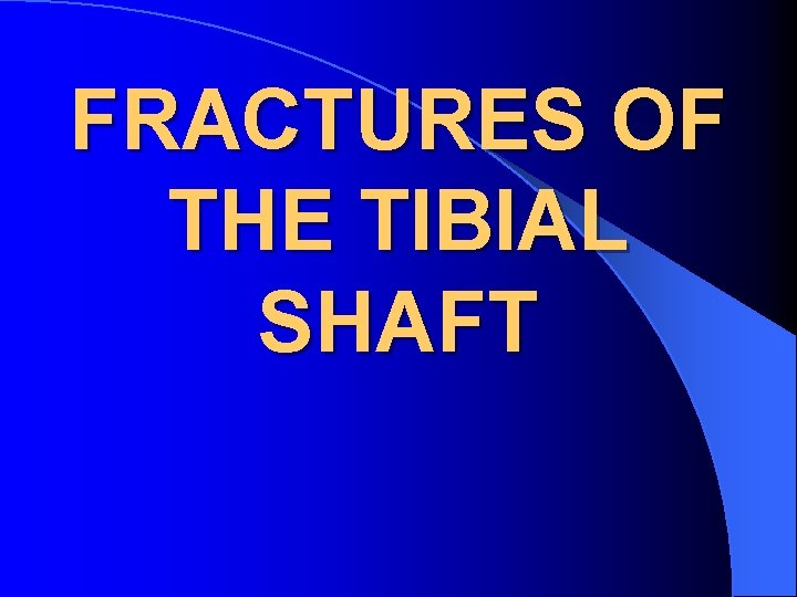 FRACTURES OF THE TIBIAL SHAFT 