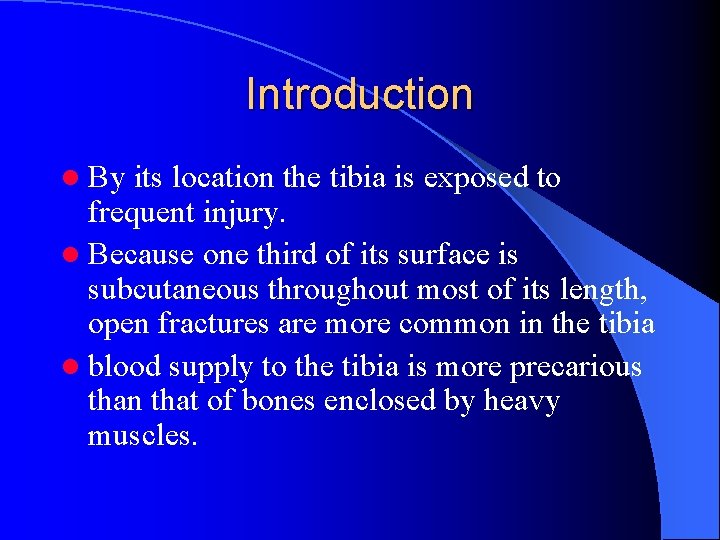 Introduction l By its location the tibia is exposed to frequent injury. l Because