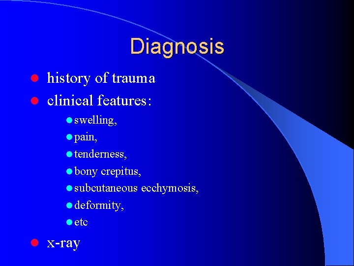 Diagnosis l history of trauma l clinical features: l swelling, l pain, l tenderness,