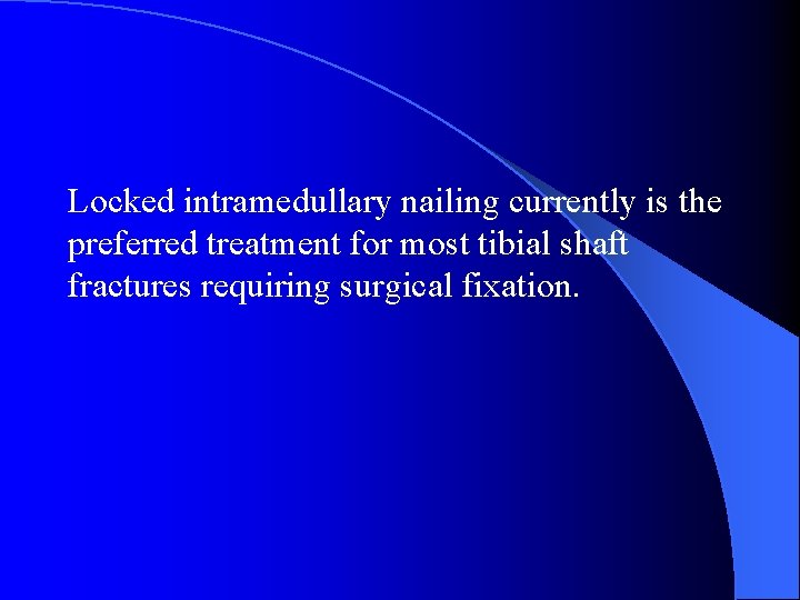 Locked intramedullary nailing currently is the preferred treatment for most tibial shaft fractures requiring