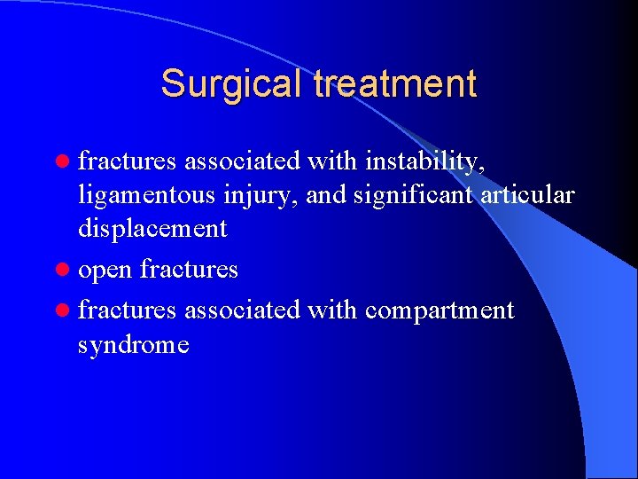 Surgical treatment l fractures associated with instability, ligamentous injury, and significant articular displacement l