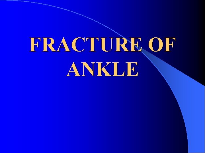 FRACTURE OF ANKLE 