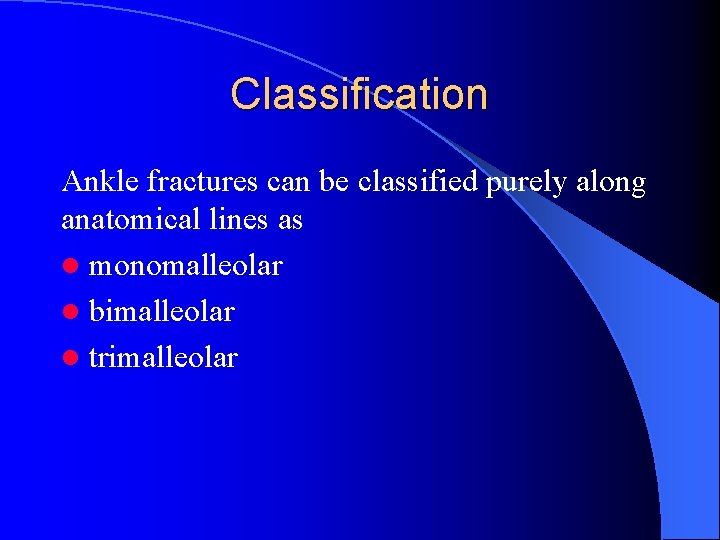 Classification Ankle fractures can be classified purely along anatomical lines as l monomalleolar l