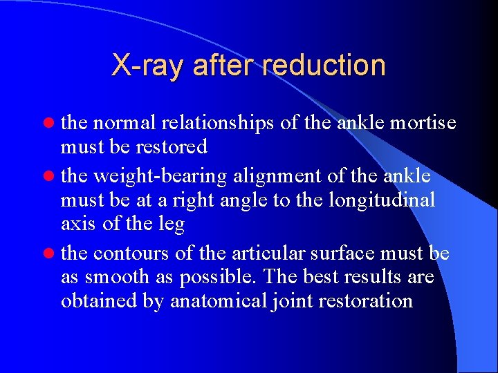 X-ray after reduction l the normal relationships of the ankle mortise must be restored