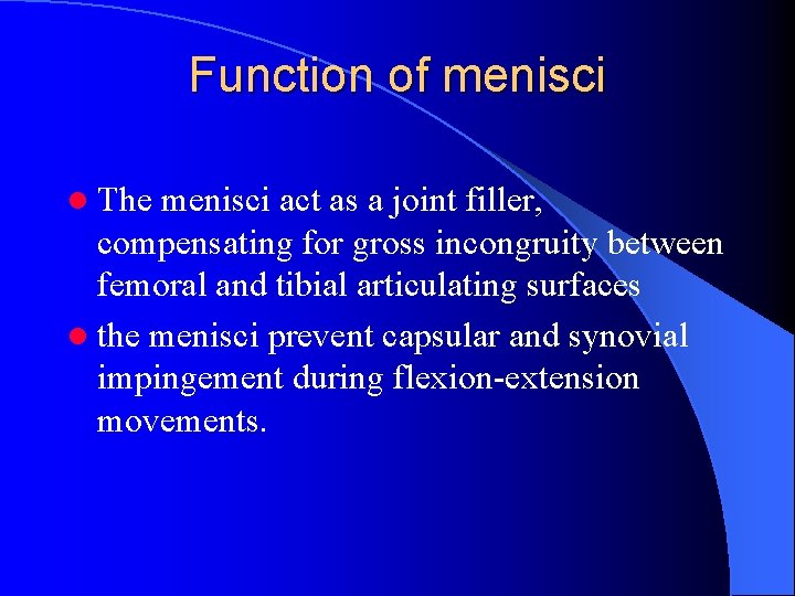 Function of menisci l The menisci act as a joint filler, compensating for gross