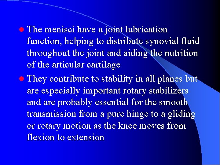 l The menisci have a joint lubrication function, helping to distribute synovial fluid throughout