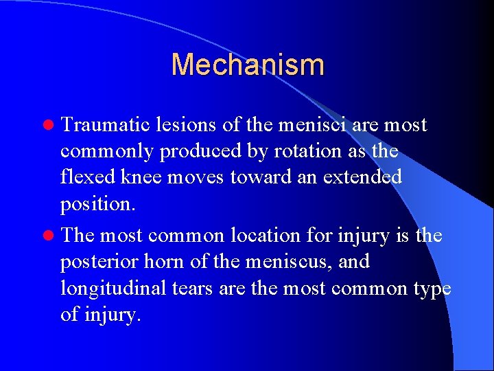 Mechanism l Traumatic lesions of the menisci are most commonly produced by rotation as