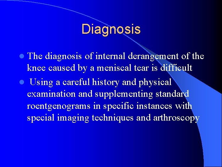 Diagnosis l The diagnosis of internal derangement of the knee caused by a meniscal