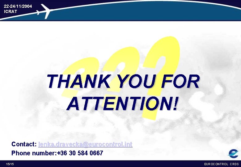 22 -24/11/2004 ICRAT THANK YOU FOR ATTENTION! Contact: lenka. dravecka@eurocontrol. int Phone number: +36