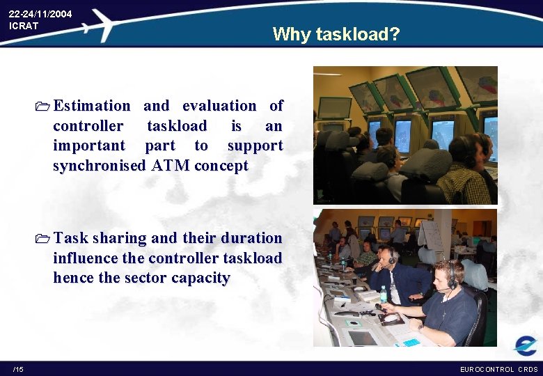 22 -24/11/2004 ICRAT Why taskload? 1 Estimation and evaluation of controller taskload is an
