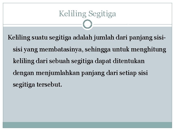 Keliling Segitiga Keliling suatu segitiga adalah jumlah dari panjang sisi yang membatasinya, sehingga untuk