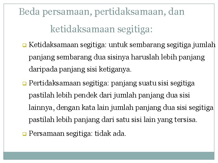 Beda persamaan, pertidaksamaan, dan ketidaksamaan segitiga: q Ketidaksamaan segitiga: untuk sembarang segitiga jumlah panjang