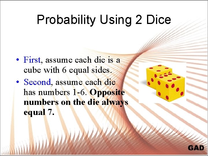 Probability Using 2 Dice • First, assume each die is a cube with 6