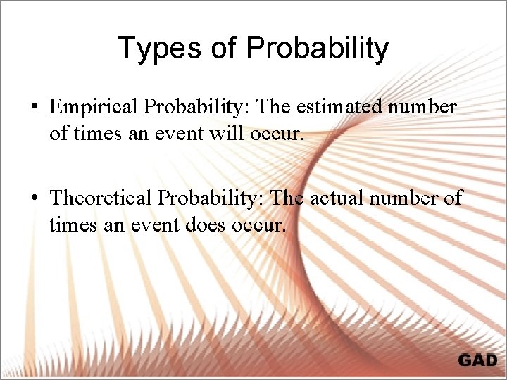 Types of Probability • Empirical Probability: The estimated number of times an event will