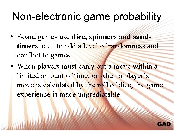 Non-electronic game probability • Board games use dice, spinners and sandtimers, etc. to add