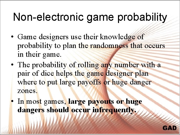 Non-electronic game probability • Game designers use their knowledge of probability to plan the