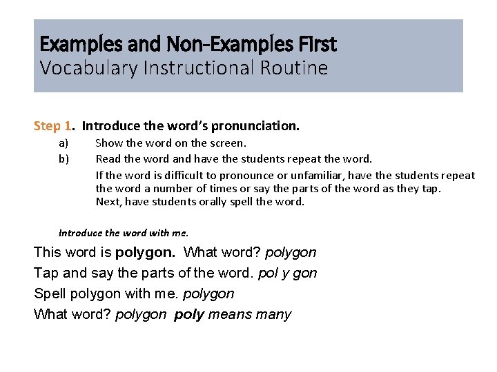 Examples and Non-Examples First Vocabulary Instructional Routine Step 1. Introduce the word’s pronunciation. a)