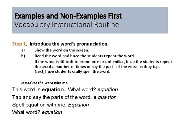 Examples and Non-Examples First Vocabulary Instructional Routine Step 1. Introduce the word’s pronunciation. a)