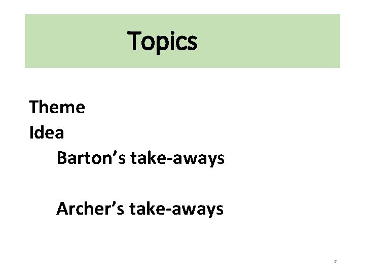 Topics Theme Idea Barton’s take-aways Archer’s take-aways 6 
