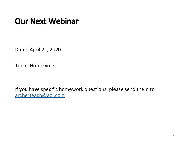 Our Next Webinar Date: April 21, 2020 Topic: Homework If you have specific homework