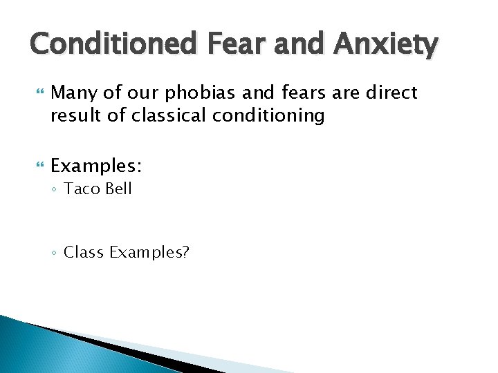 Conditioned Fear and Anxiety Many of our phobias and fears are direct result of