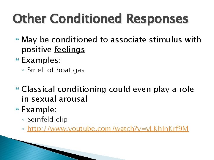 Other Conditioned Responses May be conditioned to associate stimulus with positive feelings Examples: ◦