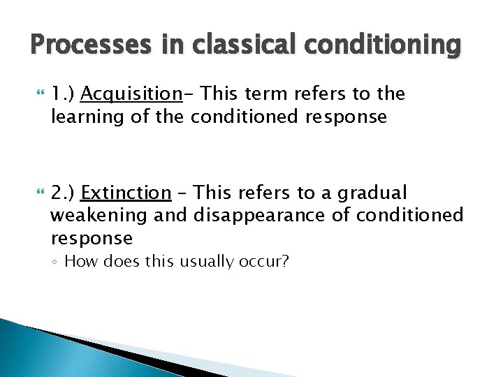 Processes in classical conditioning 1. ) Acquisition- This term refers to the learning of