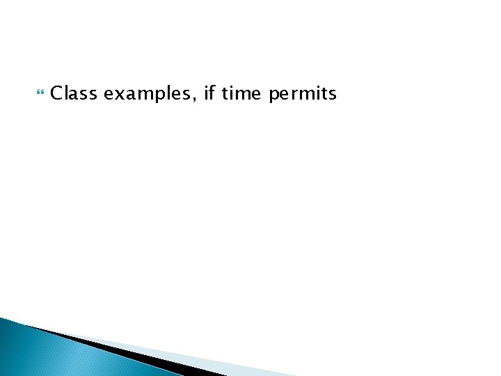  Class examples, if time permits 