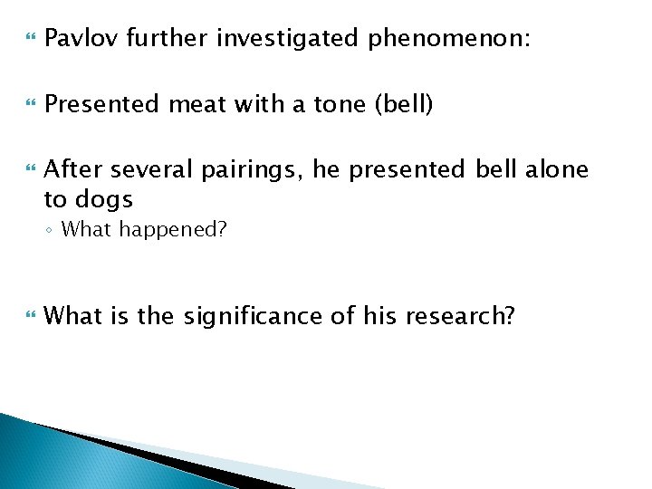  Pavlov further investigated phenomenon: Presented meat with a tone (bell) After several pairings,