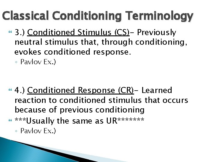 Classical Conditioning Terminology 3. ) Conditioned Stimulus (CS)- Previously neutral stimulus that, through conditioning,