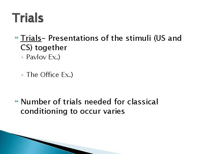 Trials Trials- Presentations of the stimuli (US and CS) together ◦ Pavlov Ex. )