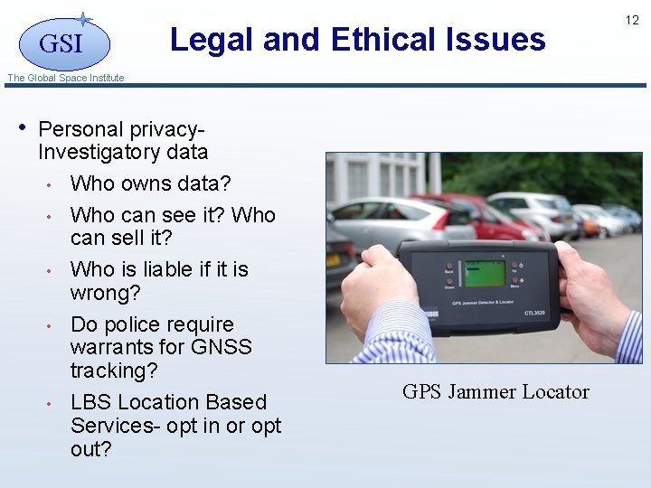 GSI Legal and Ethical Issues The Global Space Institute • Personal privacy- Investigatory data