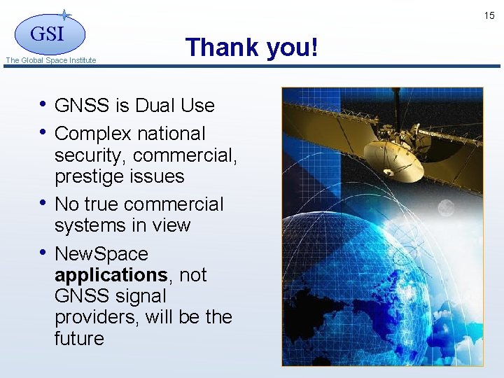 15 GSI The Global Space Institute Thank you! • GNSS is Dual Use •