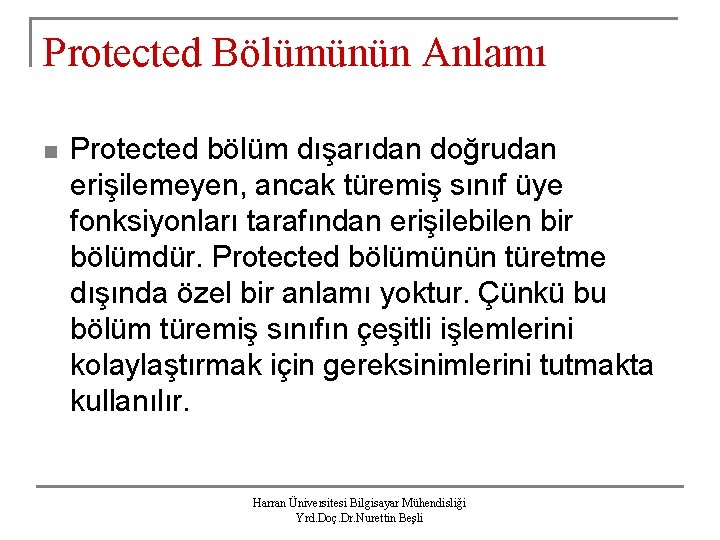 Protected Bölümünün Anlamı n Protected bölüm dışarıdan doğrudan erişilemeyen, ancak türemiş sınıf üye fonksiyonları