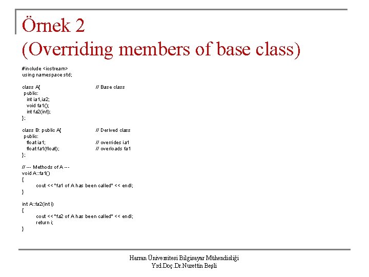 Örnek 2 (Overriding members of base class) #include <iostream> using namespace std; class A{