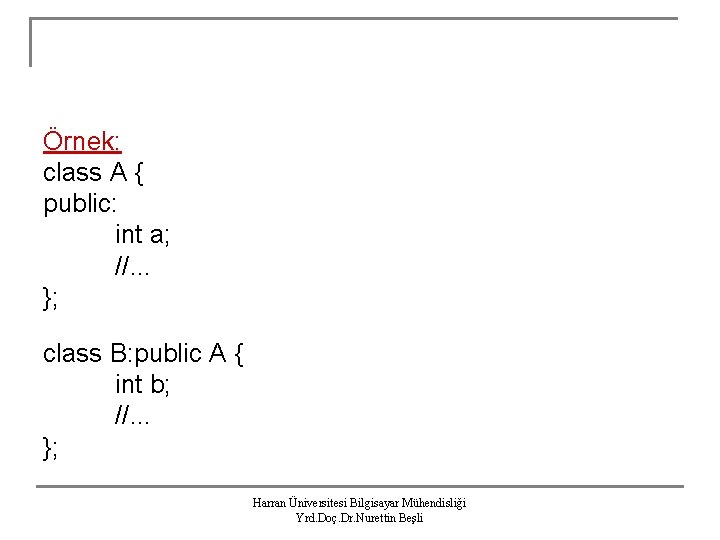 Örnek: class A { public: int a; //. . . }; class B: public