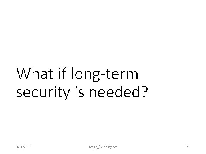 What if long-term security is needed? 3/11/2021 https: //huelsing. net 29 