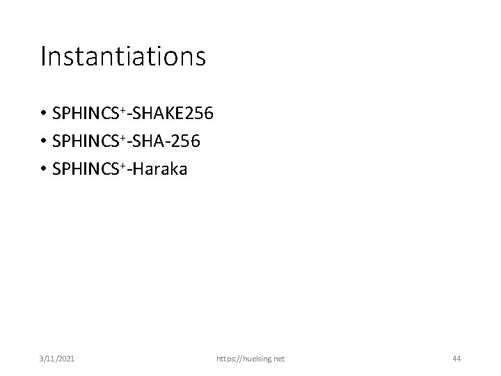 Instantiations • SPHINCS+-SHAKE 256 • SPHINCS+-SHA-256 • SPHINCS+-Haraka 3/11/2021 https: //huelsing. net 44 