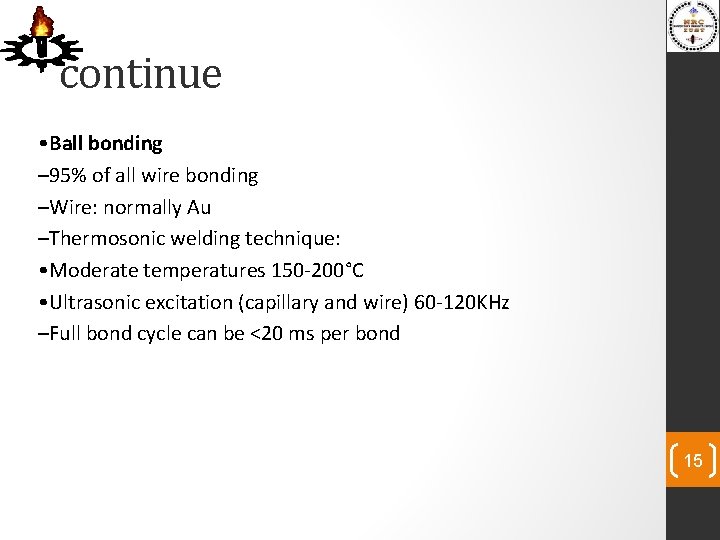 continue • Ball bonding – 95% of all wire bonding –Wire: normally Au –Thermosonic