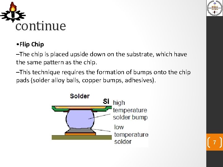 continue • Flip Chip –The chip is placed upside down on the substrate, which