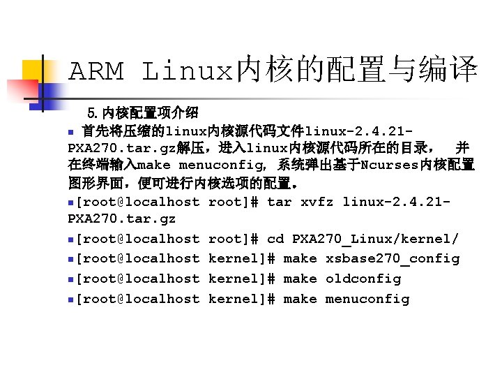 ARM Linux内核的配置与编译 5. 内核配置项介绍 n 首先将压缩的linux内核源代码文件linux-2. 4. 21 PXA 270. tar. gz解压，进入linux内核源代码所在的目录， 并 在终端输入make