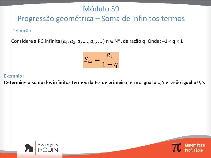 Módulo 59 Progressão geométrica – Soma de infinitos termos Definição Exemplo: Determine a soma